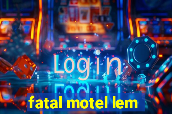 fatal motel lem